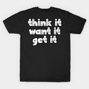 Think it want it get it T-Shirt